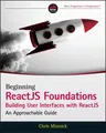 Beginning Reactjs Foundations Building User Interfaces with Reactjs: An Approachable Guide