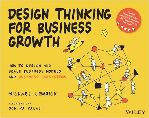 Design Thinking for Business Growth: How to Design and Scale Business Models and Business Ecosystems