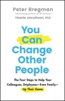 You Can Change Other People: The Four Steps to Help Your Colleagues, Employees--Even Family--Up Their Game