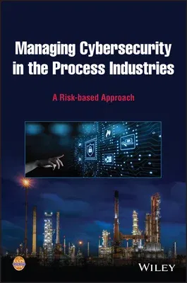 Managing Cybersecurity in the Process Industries: A Risk-Based Approach