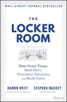 The Locker Room: How Great Teams Heal Hurt, Overcome Adversity, and Build Unity