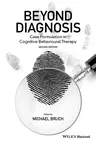 Beyond Diagnosis: Case Formulation in Cognitive Behavioural Therapy (Revised)