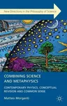 Combining Science and Metaphysics: Contemporary Physics, Conceptual Revision and Common Sense (2013)