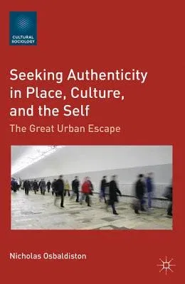 Seeking Authenticity in Place, Culture, and the Self: The Great Urban Escape (2012)