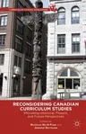 Reconsidering Canadian Curriculum Studies: Provoking Historical, Present, and Future Perspectives (2012)