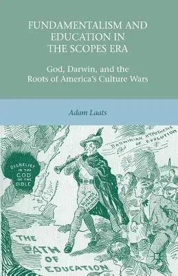 Fundamentalism and Education in the Scopes Era: God, Darwin, and the Roots of America's Culture Wars (2010)