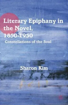 Literary Epiphany in the Novel, 1850-1950: Constellations of the Soul (2012)