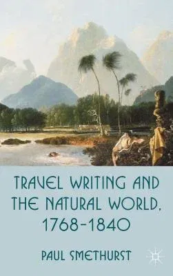 Travel Writing and the Natural World, 1768-1840 (2012)