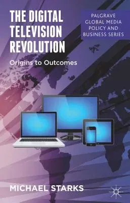 The Digital Television Revolution: Origins to Outcomes (2013)