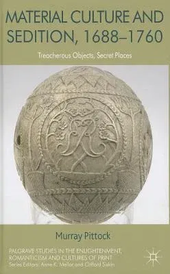 Material Culture and Sedition, 1688-1760: Treacherous Objects, Secret Places (2013)