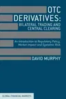 OTC Derivatives: Bilateral Trading & Central Clearing: An Introduction to Regulatory Policy, Market Impact and Systemic Risk (2013)