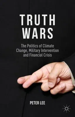 Truth Wars: The Politics of Climate Change, Military Intervention and Financial Crisis (2014)