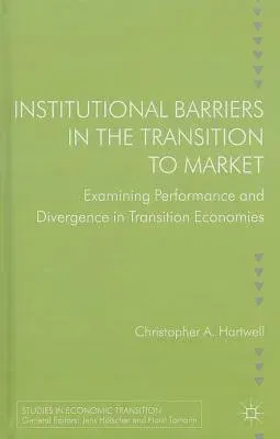 Institutional Barriers in the Transition to Market: Examining Performance and Divergence in Transition Economies (2013)