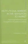 Institutional Barriers in the Transition to Market: Examining Performance and Divergence in Transition Economies (2013)