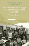 Teachers and the Struggle for Democracy in Spain, 1970-1985 (2014)