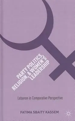 Party Politics, Religion, and Women's Leadership: Lebanon in Comparative Perspective (2013)