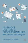 America's Culture of Professionalism: Past, Present, and Prospects (2014)