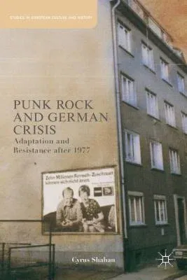 Punk Rock and German Crisis: Adaptation and Resistance After 1977 (2013)