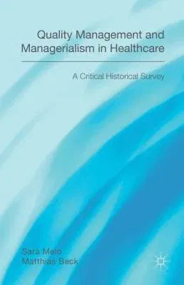 Quality Management and Managerialism in Healthcare: A Critical Historical Survey (2014)