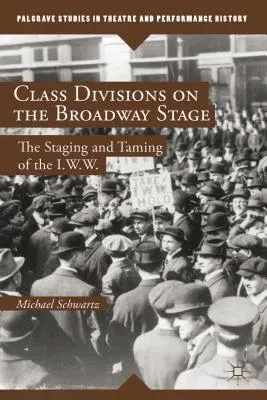 Class Divisions on the Broadway Stage: The Staging and Taming of the I.W.W. (2014)