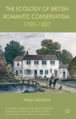 The Ecology of British Romantic Conservatism, 1790-1837 (2013)