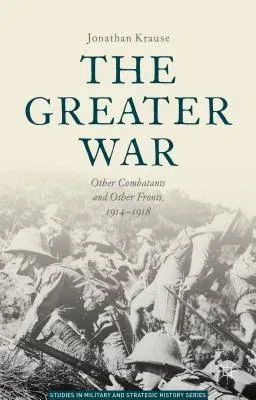 The Greater War: Other Combatants and Other Fronts, 1914-1918 (2014)