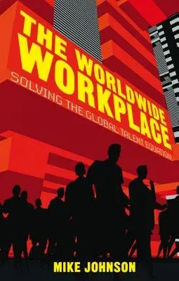 The Worldwide Workplace: Solving the Global Talent Equation (2014)