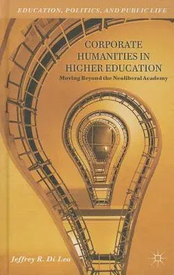 Corporate Humanities in Higher Education: Moving Beyond the Neoliberal Academy (2013)