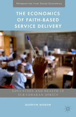 The Economics of Faith-Based Service Delivery: Education and Health in Sub-Saharan Africa (2015)