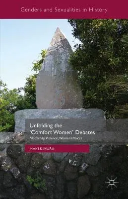 Unfolding the 'Comfort Women' Debates: Modernity, Violence, Women's Voices (2016)