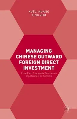 Managing Chinese Outward Foreign Direct Investment: From Entry Strategy to Sustainable Development in Australia