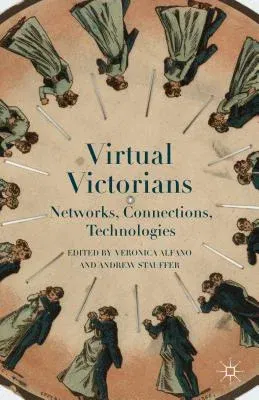 Virtual Victorians: Networks, Connections, Technologies (2015)