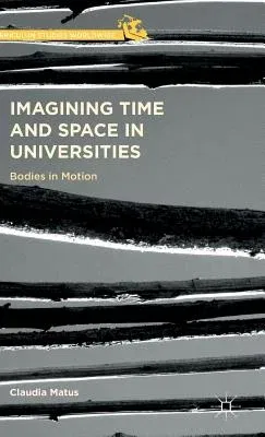 Imagining Time and Space in Universities: Bodies in Motion (2016)