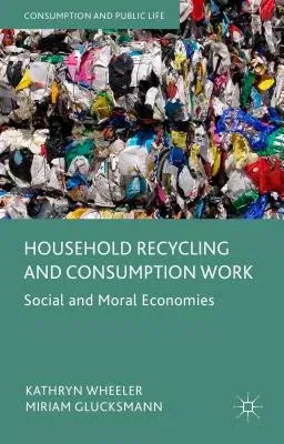 Household Recycling and Consumption Work: Social and Moral Economies (2015)