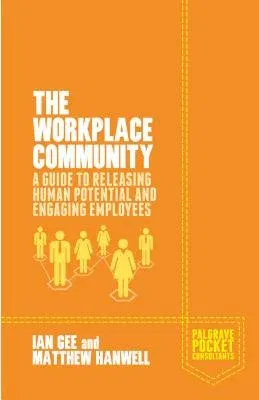 The Workplace Community: A Guide to Releasing Human Potential and Engaging Employees (2014)