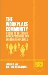 The Workplace Community: A Guide to Releasing Human Potential and Engaging Employees (2014)