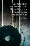 Spectatorship, Embodiment and Physicality in the Contemporary Mutilation Film (2015)