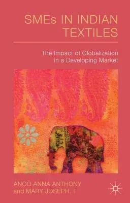 Smes in Indian Textiles: The Impact of Globalization in a Developing Market (2014)