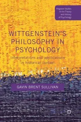 Wittgenstein's Philosophy in Psychology: Interpretations and Applications in Historical Context (2017)