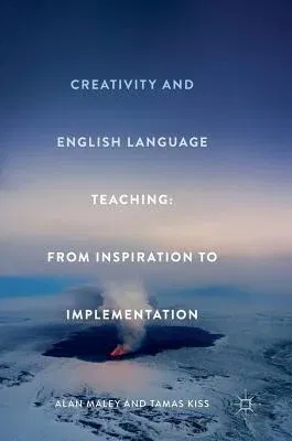 Creativity and English Language Teaching: From Inspiration to Implementation (2018)