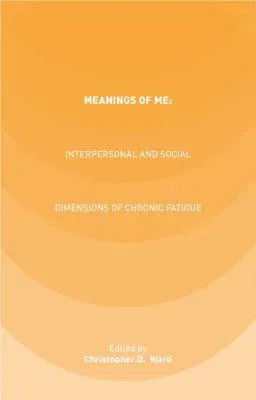 Meanings of Me: Interpersonal and Social Dimensions of Chronic Fatigue (2015)