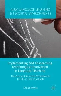 Implementing and Researching Technological Innovation in Language Teaching: The Case of Interactive Whiteboards for Efl in French Schools (2015)