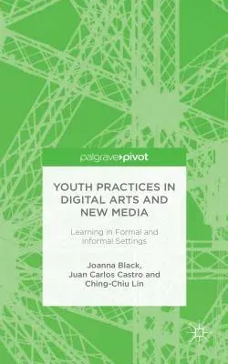 Youth Practices in Digital Arts and New Media: Learning in Formal and Informal Settings (2015)