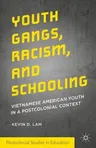 Youth Gangs, Racism, and Schooling: Vietnamese American Youth in a Postcolonial Context (2015)