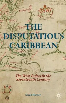 The Disputatious Caribbean: The West Indies in the Seventeenth Century (2014)