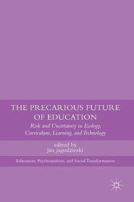 The Precarious Future of Education: Risk and Uncertainty in Ecology, Curriculum, Learning, and Technology (2017)