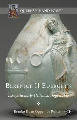 Berenice II Euergetis: Essays in Early Hellenistic Queenship (2015)