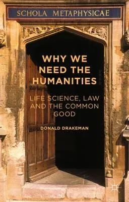 Why We Need the Humanities: Life Science, Law and the Common Good (2015)