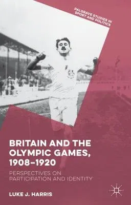 Britain and the Olympic Games, 1908-1920: Perspectives on Participation and Identity