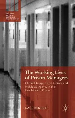 The Working Lives of Prison Managers: Global Change, Local Culture and Individual Agency in the Late Modern Prison (2015)